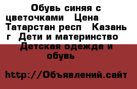 Обувь синяя с цветочками › Цена ­ 150 - Татарстан респ., Казань г. Дети и материнство » Детская одежда и обувь   